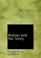 Boston And Her Story di Frederick A Guindon edito da Bibliolife