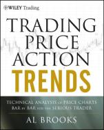 Trading Price Action Trends: Technical Analysis of Price Charts Bar by Bar for the Serious Trader di Al Brooks edito da WILEY