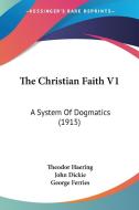 The Christian Faith V1: A System of Dogmatics (1915) di Theodor Haering edito da Kessinger Publishing