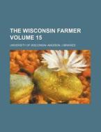 The Wisconsin Farmer Volume 15 di University Of Libraries edito da Rarebooksclub.com