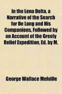 In The Lena Delta, A Narrative Of The Se di George Wallace Melville edito da General Books
