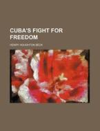 Cuba's Fight For Freedom di Henry Houghton Beck edito da Rarebooksclub.com
