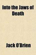 Into The Jaws Of Death di Jack O'brien edito da General Books
