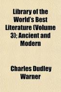 Library Of The World's Best Literature (volume 3); Ancient And Modern di Charles Dudley Warner edito da General Books Llc