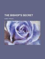 The Bishop's Secret di Fergus Hume edito da Rarebooksclub.com