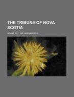 The Tribune Of Nova Scotia di W. L. Grant edito da Rarebooksclub.com