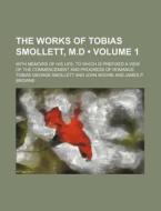 The Works Of Tobias Smollett, M.d (volume 1); With Memoirs Of His Life To Which Is Prefixed A View Of The Commencement And Progress Of Romance di Tobias George Smollett edito da General Books Llc