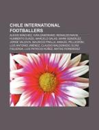 Chile international footballers di Source Wikipedia edito da Books LLC, Reference Series