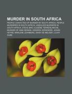 Murder In South Africa: People Convicted Of Murder By South Africa, People Murdered In South Africa, Unsolved Murders In South Africa di Source Wikipedia edito da Books Llc, Wiki Series