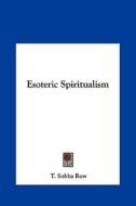 Esoteric Spiritualism di T. Subba Row edito da Kessinger Publishing