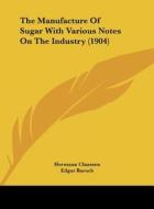 The Manufacture of Sugar with Various Notes on the Industry (1904) di Hermann Claassen edito da Kessinger Publishing