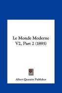 Le Monde Moderne V2, Part 2 (1895) di Quantin Publis Albert Quantin Publisher, Albert Quantin Publisher edito da Kessinger Publishing