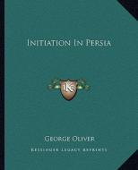 Initiation in Persia di George Oliver edito da Kessinger Publishing