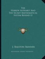 The Hebrew Alphabet and the Secret Mathematical System Behind It di J. Ralston Skinner edito da Kessinger Publishing
