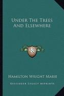 Under the Trees and Elsewhere di Hamilton Wright Mabie edito da Kessinger Publishing
