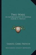Two Wars: An Autobiography of General Samuel G. French di Samuel Gibbs French edito da Kessinger Publishing