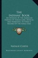 The Indians' Book: An Offering by the American Indians of Indian Lore, Musical and Narrative, to Form a Record of the Songs and Legends o edito da Kessinger Publishing