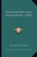 Housekeepers and Homemakers (1888) di Sallie Joy White edito da Kessinger Publishing
