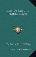 Lays of Leisure Hours (1829) di Maria Jane Jewsbury edito da Kessinger Publishing