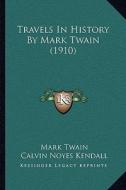 Travels in History by Mark Twain (1910) di Mark Twain edito da Kessinger Publishing