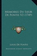 Memoires Du Sieur de Pontis V2 (1749) di Louis De Pontis edito da Kessinger Publishing