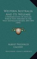 Western Australia and Its Welfare: A Reproduction of Articles Which Have Appeared in the West Australian Review, 1893-1894 (1895) di Albert Frederick Calvert edito da Kessinger Publishing