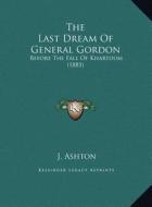 The Last Dream of General Gordon: Before the Fall of Khartoum (1885) di J. Ashton edito da Kessinger Publishing