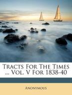 Tracts For The Times ... Vol. V For 1838-40 di Anonymous edito da Nabu Press