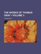 The Works Of Thomas Gray (volume 3 ) di Thomas Gray edito da General Books Llc