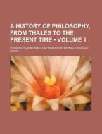 A History Of Philosophy, From Thales To The Present Time (volume 1) di Friedrich Ueberweg edito da General Books Llc