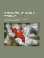 A Memorial of Giles F. Ward, Jr; Late First Lieut. Twelfth N.Y. Cavalry di William Ives Budington edito da General Books