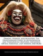 Demons, Hybrids, and Monsters: The Unauthorized Guide to Mythological and Theological Creatures, Including Abyzou, Raksh di Calista King edito da WEBSTER S DIGITAL SERV S