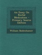 Essay on Rectal Medication di William Bodenhamer edito da Nabu Press