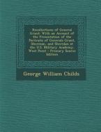 Recollections of General Grant: With an Account of the Presentation of the Portraits of Generals Grant, Sherman, and Sheridan at the U.S. Military ACA di George William Childs edito da Nabu Press