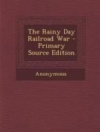 The Rainy Day Railroad War - Primary Source Edition di Anonymous edito da Nabu Press