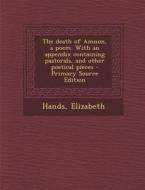 The Death of Amnon, a Poem. with an Appendix Containing Pastorals, and Other Poetical Pieces di Elizabeth Hands edito da Nabu Press
