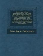 Memoir and Official Correspondence of Gen. John Stark: With Notices of Several Other Officers of the Revolution. Also, a Biography of Capt. Phinehas S di John Stark, Caleb Stark edito da Nabu Press