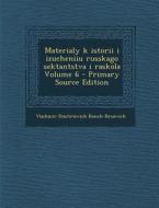 Materialy K Istorii I Izucheniiu Russkago Sektantstva I Raskola Volume 6 di Vladimir Dmitrievich Bonch-Bruevich edito da Nabu Press