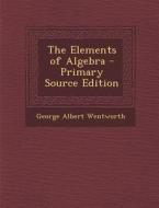 The Elements of Algebra di George Wentworth edito da Nabu Press
