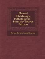 Manuel D'Histologie Pathologique - Primary Source Edition di Victor Cornil, Louis Ranvier edito da Nabu Press