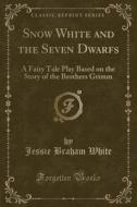 Snow White And The Seven Dwarfs di Jessie Braham White edito da Forgotten Books