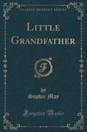Little Grandfather (classic Reprint) di Sophie May edito da Forgotten Books