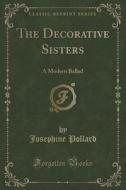 The Decorative Sisters di Josephine Pollard edito da Forgotten Books