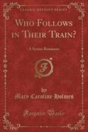 Who Follows In Their Train? di Mary Caroline Holmes edito da Forgotten Books