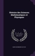 Histoire Des Sciences Mathematiques Et Physiques di Maximilien Marie edito da Palala Press