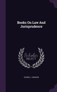 Books On Law And Jurisprudence di George J Johnson edito da Palala Press