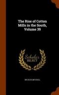 The Rise Of Cotton Mills In The South, Volume 39 di Broadus Mitchell edito da Arkose Press
