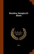 Bucolica, Georgica Et Aeneis di Virgil edito da Arkose Press