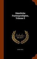 Samtliche Fastenpredigten, Volume 5 di Georg Grill edito da Arkose Press