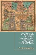 Space And Order In Antebellum American Temperance di Ferdinand Nyberg edito da Bloomsbury Publishing PLC